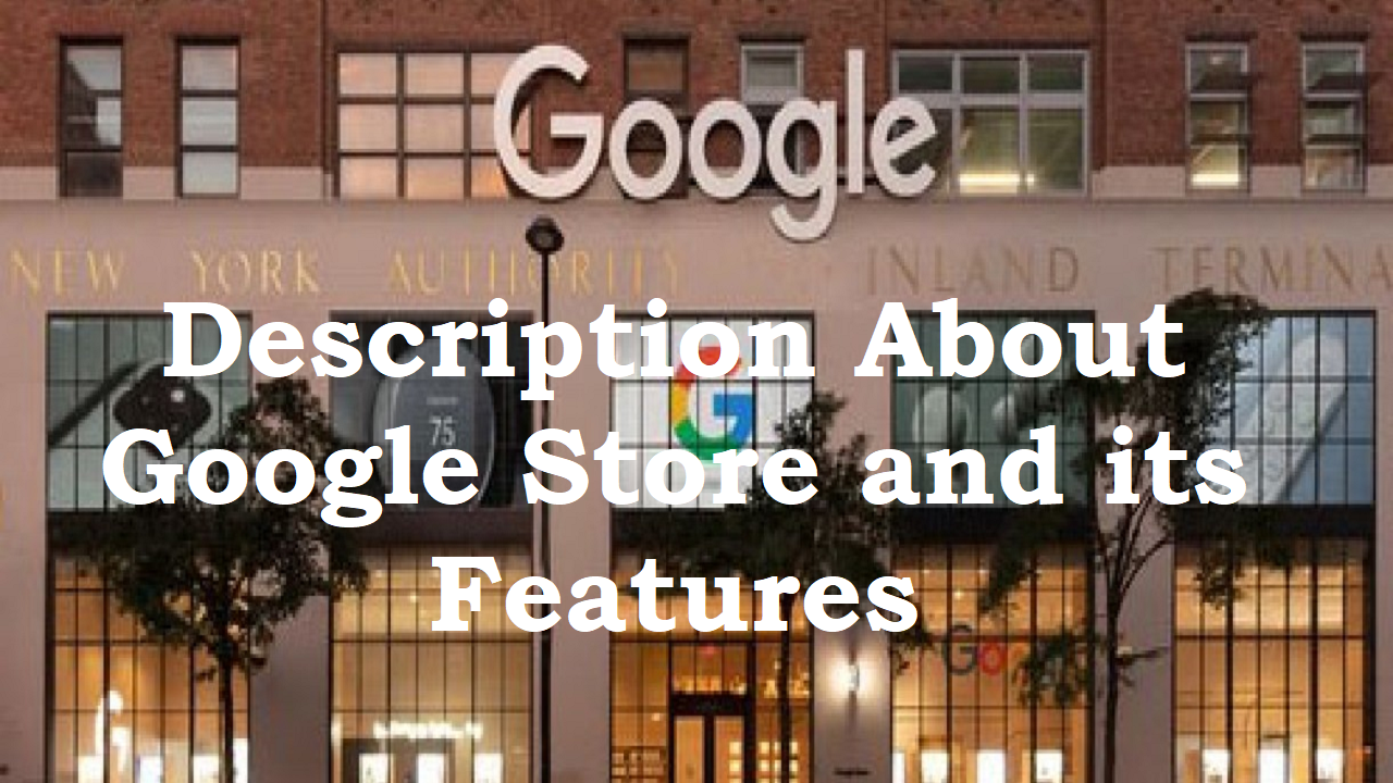 You are currently viewing Description about Google Store and its features