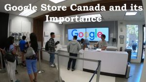 Read more about the article Google store Canada and its importance
