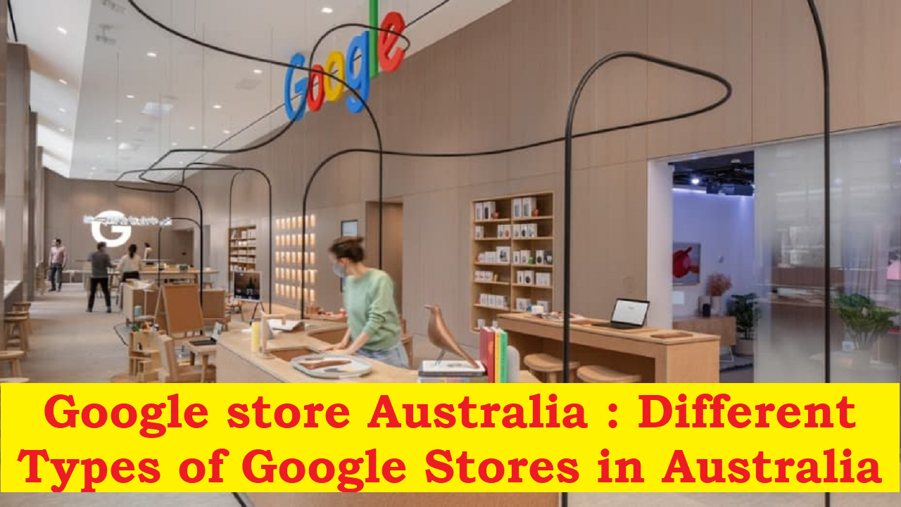 You are currently viewing Google store australia : Different Types of Google Stores in Australia