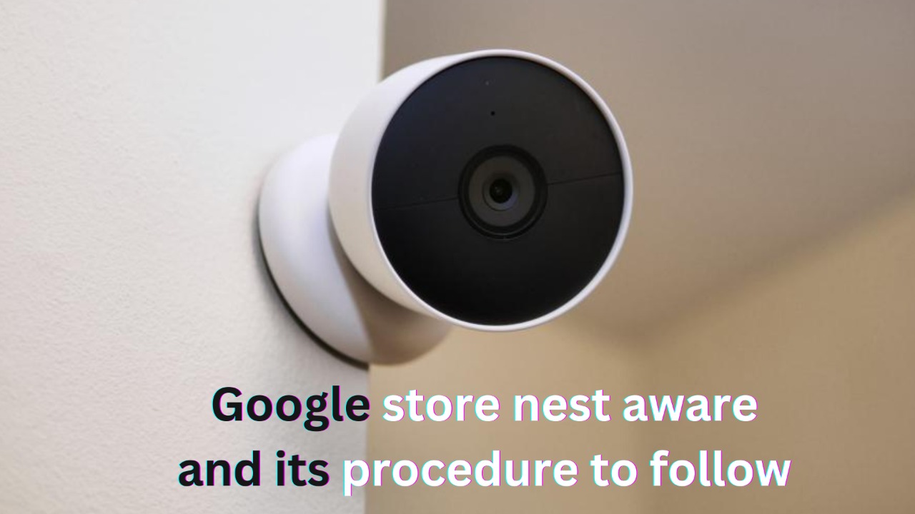 You are currently viewing Google store nest aware and its procedure to follow