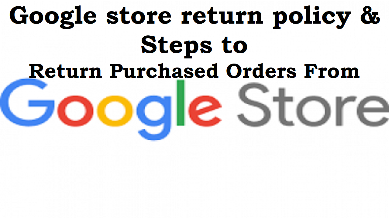 You are currently viewing Google store return policy & steps to return purchased order from google store