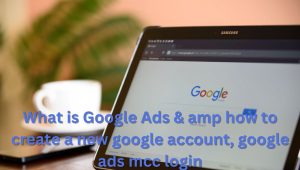Read more about the article What is Google Ads & how to create a new google account, google ads mcc login