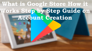 Read more about the article What is Googlr Store how it works step by step guide on account creation