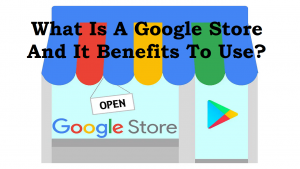 Read more about the article What is a google store and it benefits to use?