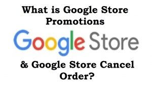 Read more about the article What is google store promotions & google store cancel order?