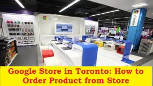 Read more about the article Google store in Toronto : how to order product from Store