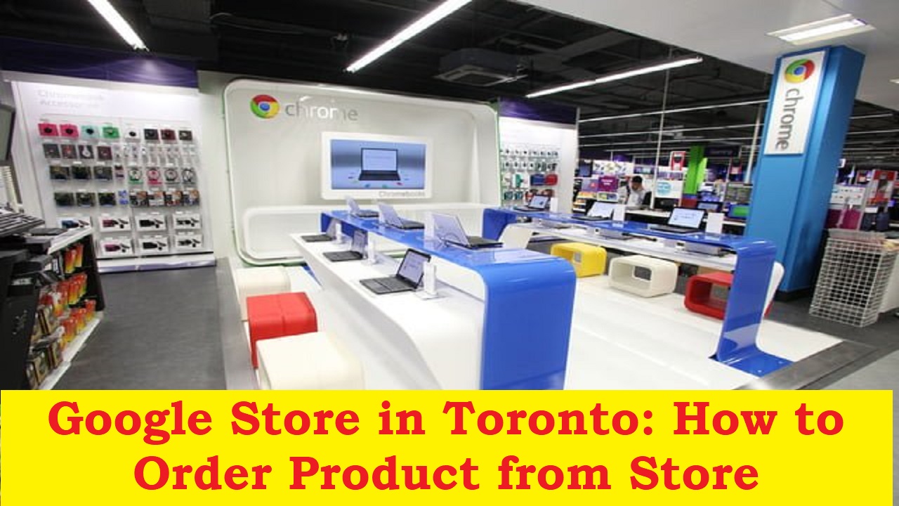 You are currently viewing Google store in Toronto : how to order product from Store